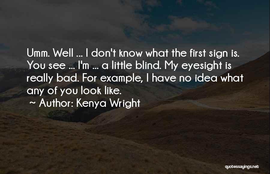 Kenya Wright Quotes: Umm. Well ... I Don't Know What The First Sign Is. You See ... I'm ... A Little Blind. My