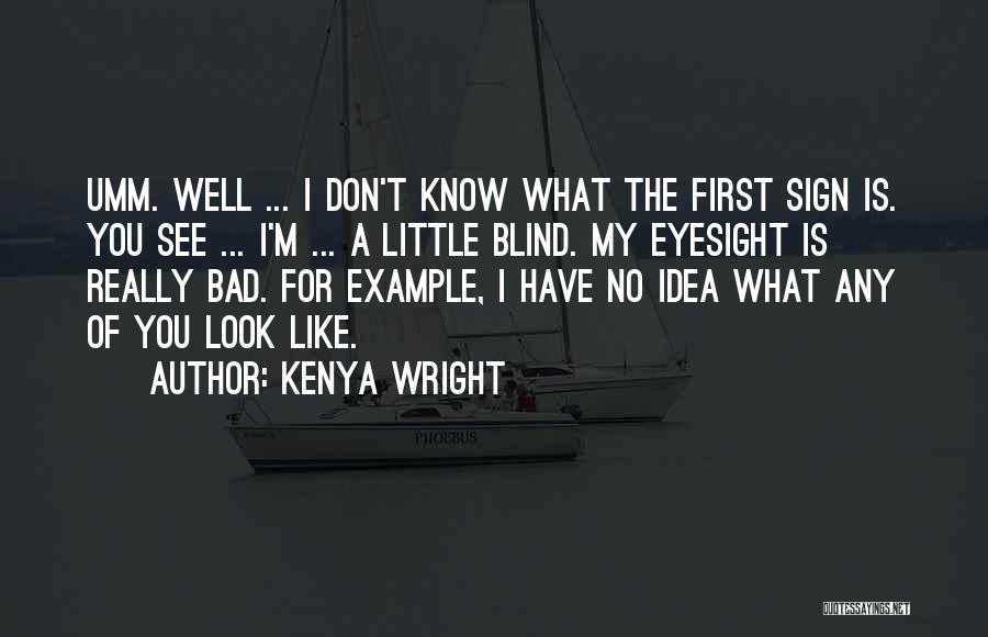 Kenya Wright Quotes: Umm. Well ... I Don't Know What The First Sign Is. You See ... I'm ... A Little Blind. My