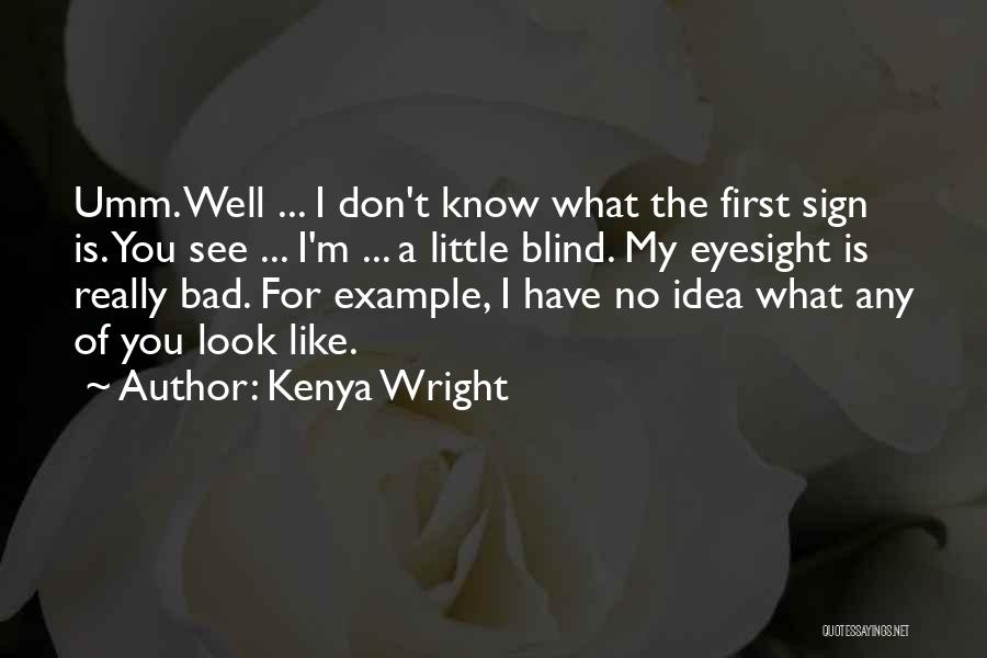 Kenya Wright Quotes: Umm. Well ... I Don't Know What The First Sign Is. You See ... I'm ... A Little Blind. My