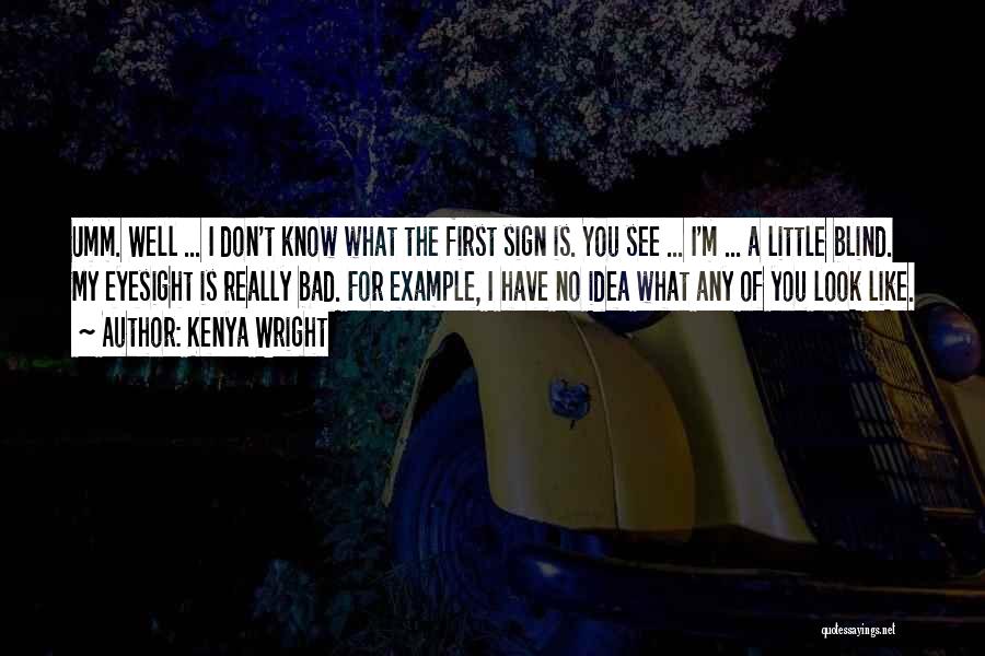 Kenya Wright Quotes: Umm. Well ... I Don't Know What The First Sign Is. You See ... I'm ... A Little Blind. My