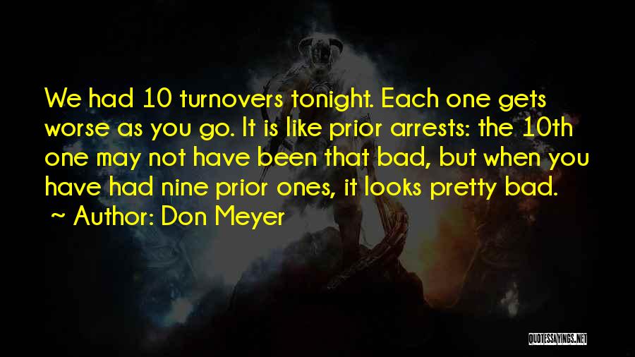 Don Meyer Quotes: We Had 10 Turnovers Tonight. Each One Gets Worse As You Go. It Is Like Prior Arrests: The 10th One