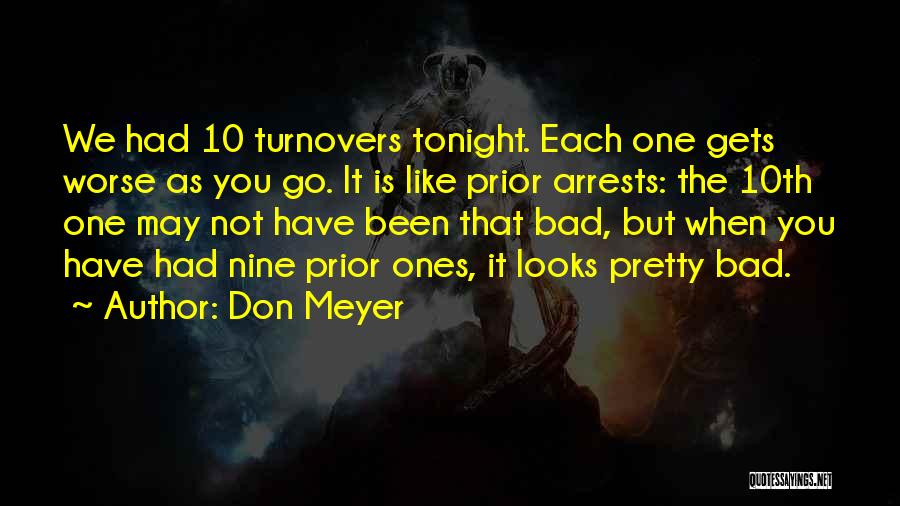 Don Meyer Quotes: We Had 10 Turnovers Tonight. Each One Gets Worse As You Go. It Is Like Prior Arrests: The 10th One