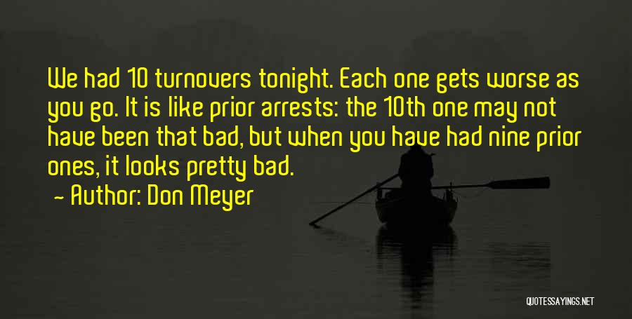 Don Meyer Quotes: We Had 10 Turnovers Tonight. Each One Gets Worse As You Go. It Is Like Prior Arrests: The 10th One