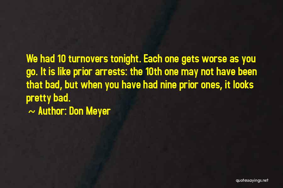 Don Meyer Quotes: We Had 10 Turnovers Tonight. Each One Gets Worse As You Go. It Is Like Prior Arrests: The 10th One