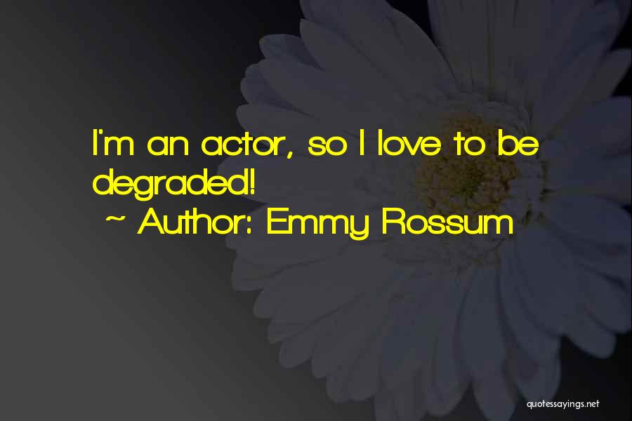 Emmy Rossum Quotes: I'm An Actor, So I Love To Be Degraded!