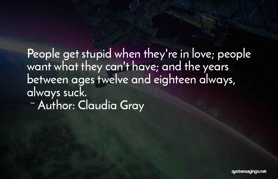 Claudia Gray Quotes: People Get Stupid When They're In Love; People Want What They Can't Have; And The Years Between Ages Twelve And