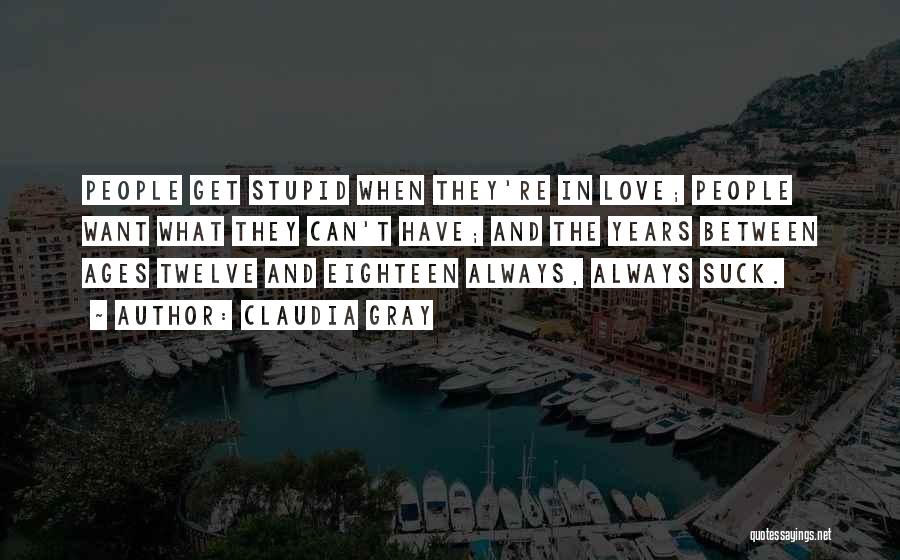 Claudia Gray Quotes: People Get Stupid When They're In Love; People Want What They Can't Have; And The Years Between Ages Twelve And