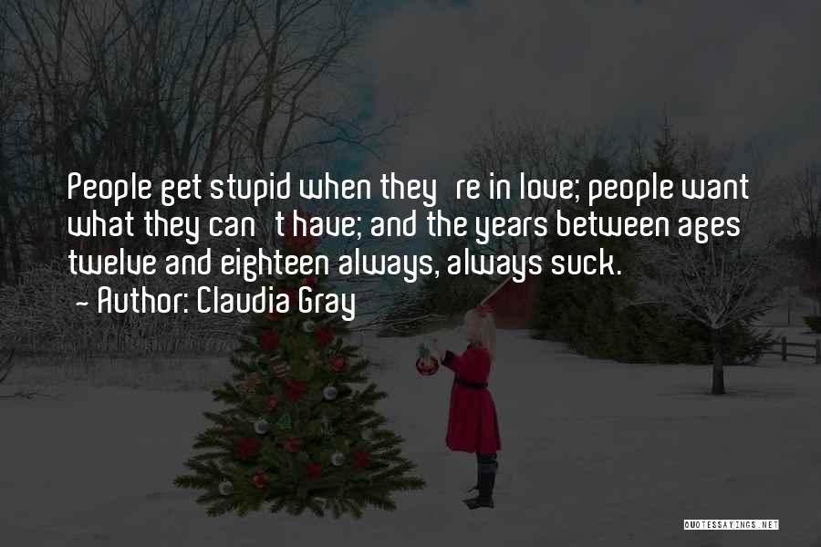 Claudia Gray Quotes: People Get Stupid When They're In Love; People Want What They Can't Have; And The Years Between Ages Twelve And