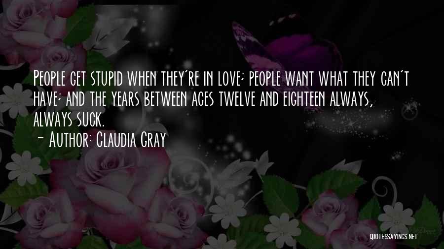 Claudia Gray Quotes: People Get Stupid When They're In Love; People Want What They Can't Have; And The Years Between Ages Twelve And