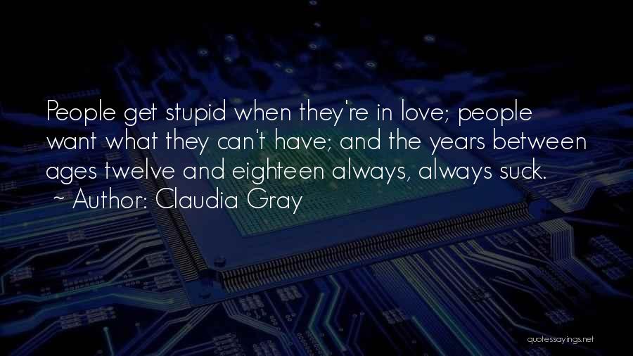 Claudia Gray Quotes: People Get Stupid When They're In Love; People Want What They Can't Have; And The Years Between Ages Twelve And