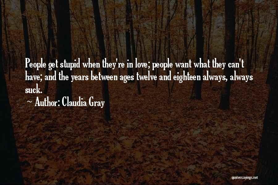 Claudia Gray Quotes: People Get Stupid When They're In Love; People Want What They Can't Have; And The Years Between Ages Twelve And