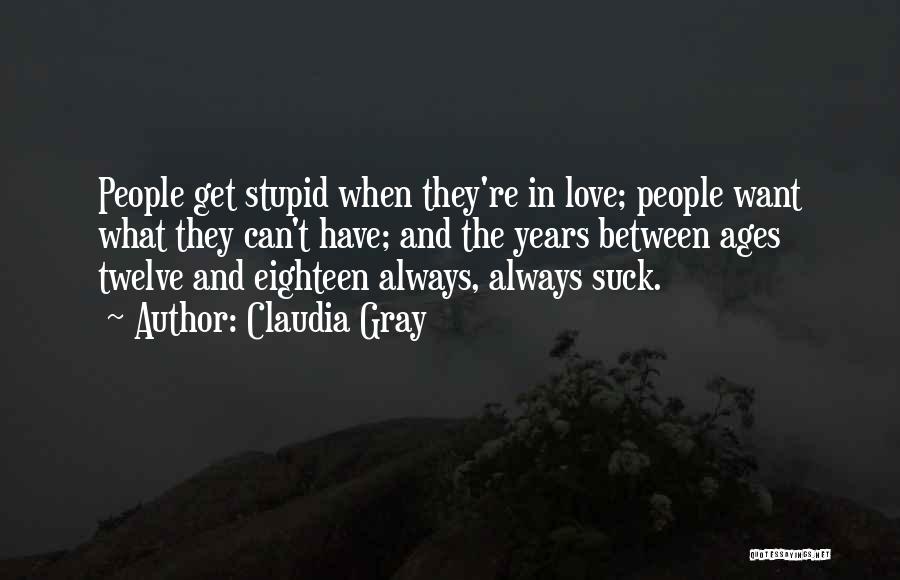 Claudia Gray Quotes: People Get Stupid When They're In Love; People Want What They Can't Have; And The Years Between Ages Twelve And