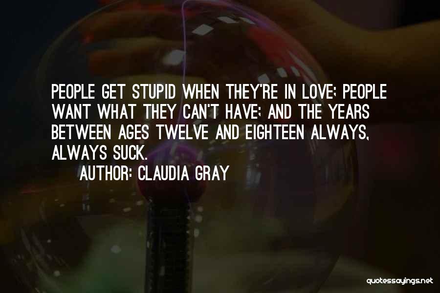 Claudia Gray Quotes: People Get Stupid When They're In Love; People Want What They Can't Have; And The Years Between Ages Twelve And