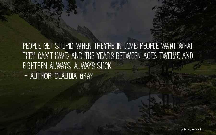 Claudia Gray Quotes: People Get Stupid When They're In Love; People Want What They Can't Have; And The Years Between Ages Twelve And