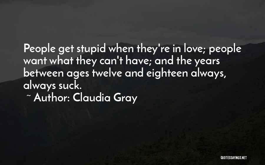 Claudia Gray Quotes: People Get Stupid When They're In Love; People Want What They Can't Have; And The Years Between Ages Twelve And