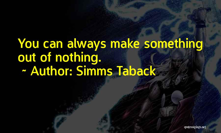 Simms Taback Quotes: You Can Always Make Something Out Of Nothing.