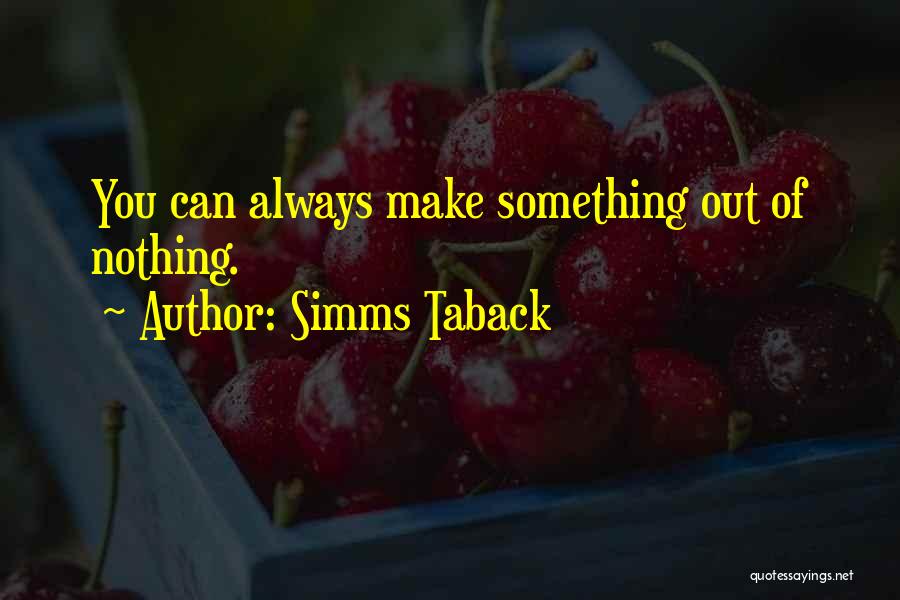 Simms Taback Quotes: You Can Always Make Something Out Of Nothing.