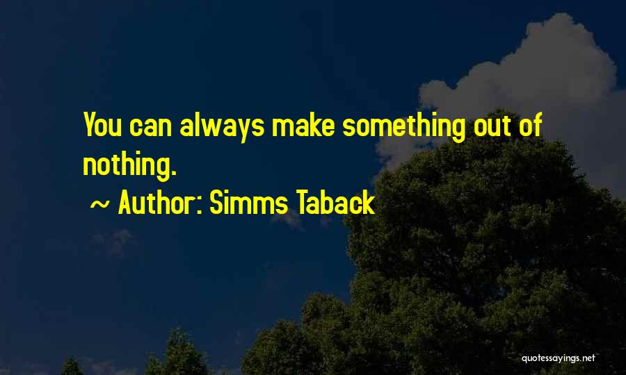 Simms Taback Quotes: You Can Always Make Something Out Of Nothing.
