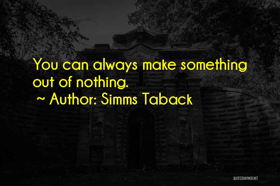 Simms Taback Quotes: You Can Always Make Something Out Of Nothing.