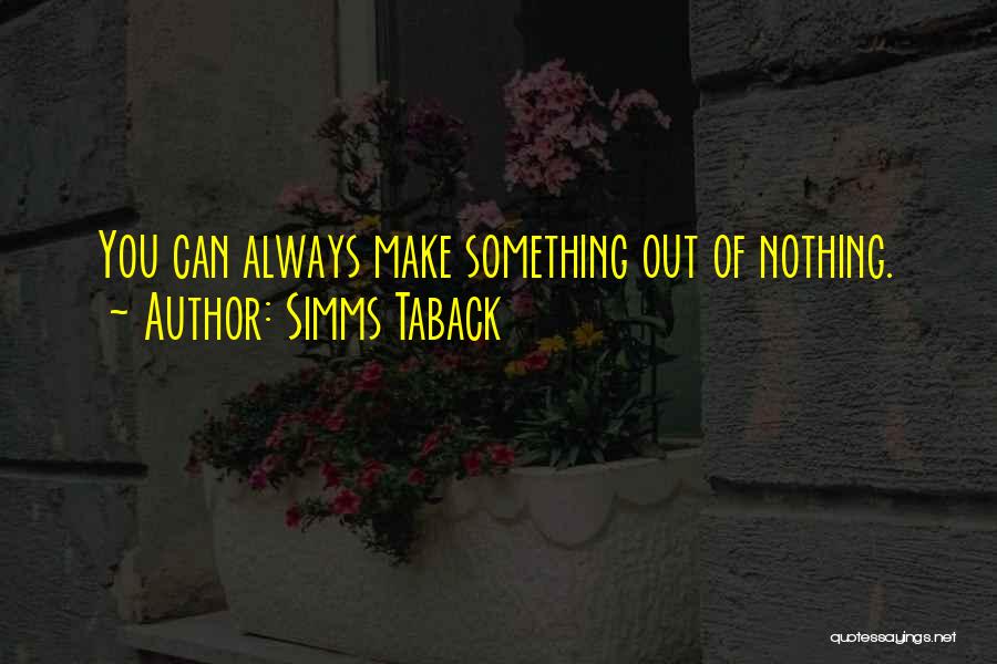 Simms Taback Quotes: You Can Always Make Something Out Of Nothing.