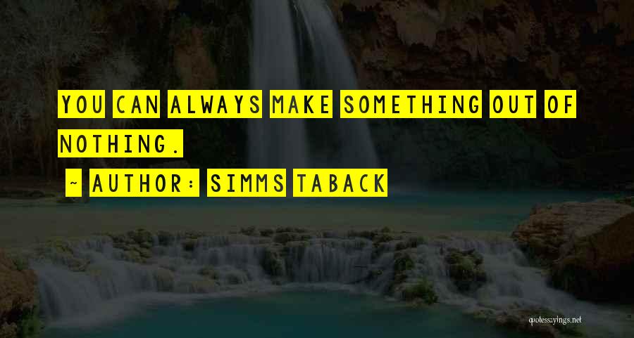 Simms Taback Quotes: You Can Always Make Something Out Of Nothing.