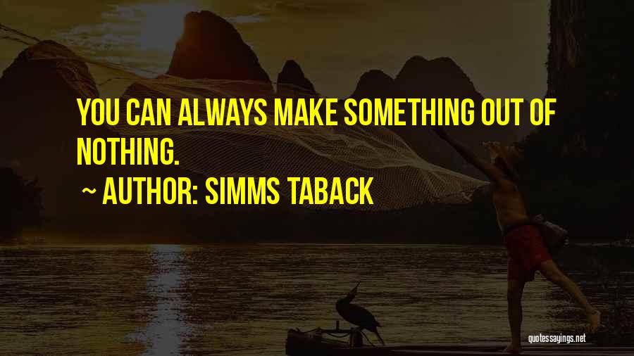 Simms Taback Quotes: You Can Always Make Something Out Of Nothing.