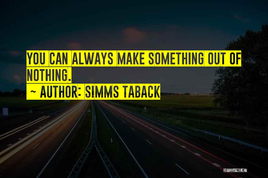 Simms Taback Quotes: You Can Always Make Something Out Of Nothing.