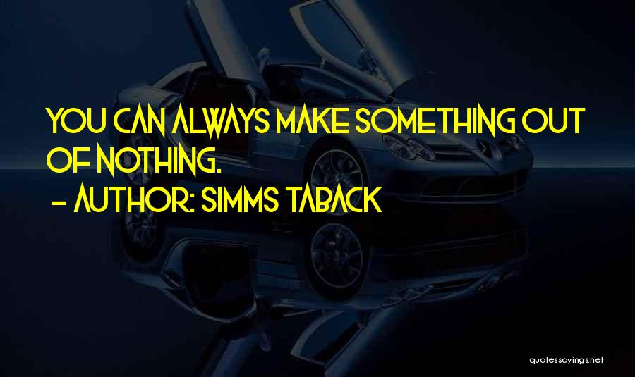 Simms Taback Quotes: You Can Always Make Something Out Of Nothing.