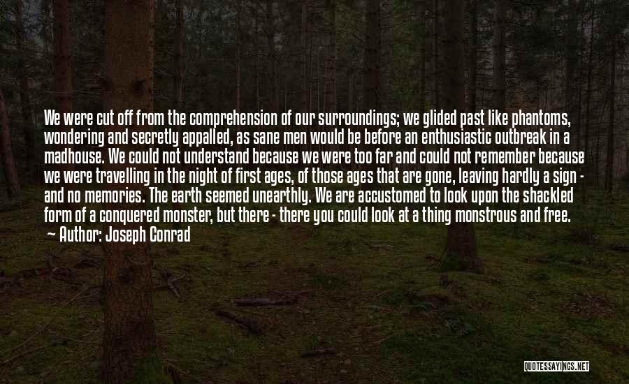 Joseph Conrad Quotes: We Were Cut Off From The Comprehension Of Our Surroundings; We Glided Past Like Phantoms, Wondering And Secretly Appalled, As