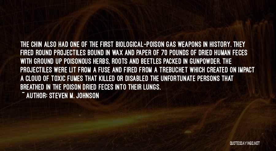 Steven M. Johnson Quotes: The Chin Also Had One Of The First Biological-poison Gas Weapons In History. They Fired Round Projectiles Bound In Wax