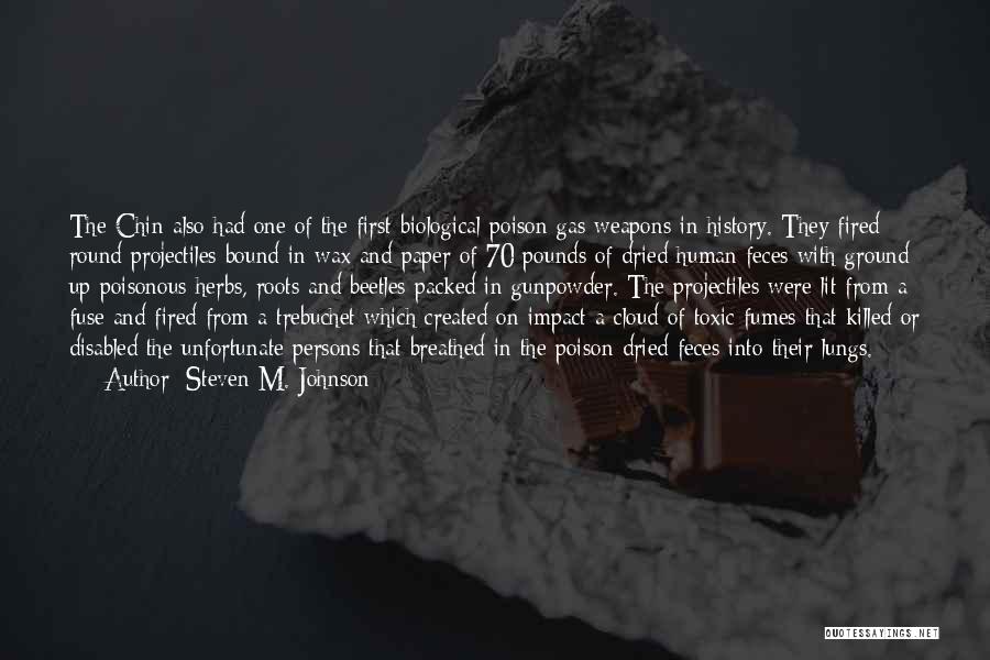 Steven M. Johnson Quotes: The Chin Also Had One Of The First Biological-poison Gas Weapons In History. They Fired Round Projectiles Bound In Wax