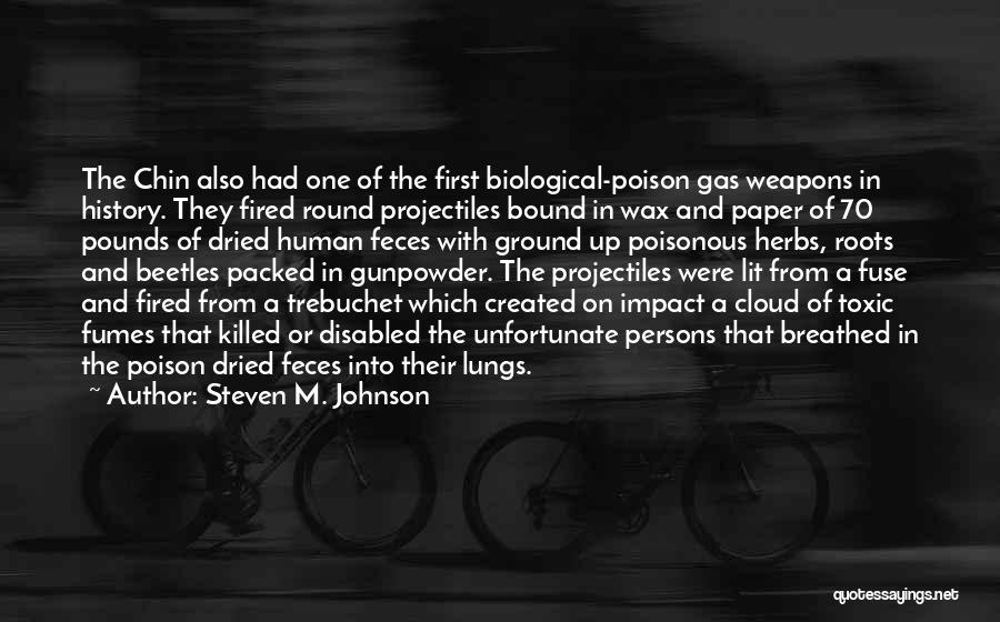 Steven M. Johnson Quotes: The Chin Also Had One Of The First Biological-poison Gas Weapons In History. They Fired Round Projectiles Bound In Wax