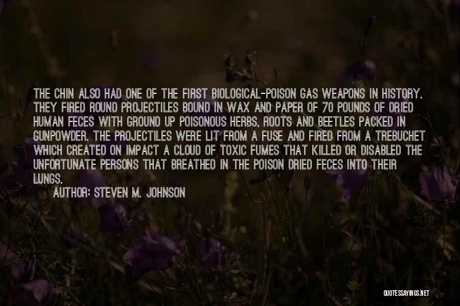 Steven M. Johnson Quotes: The Chin Also Had One Of The First Biological-poison Gas Weapons In History. They Fired Round Projectiles Bound In Wax