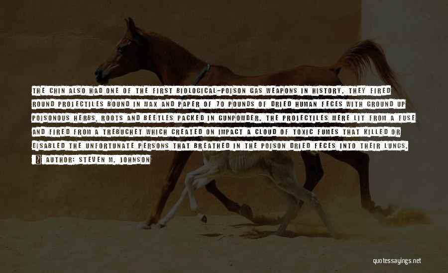 Steven M. Johnson Quotes: The Chin Also Had One Of The First Biological-poison Gas Weapons In History. They Fired Round Projectiles Bound In Wax