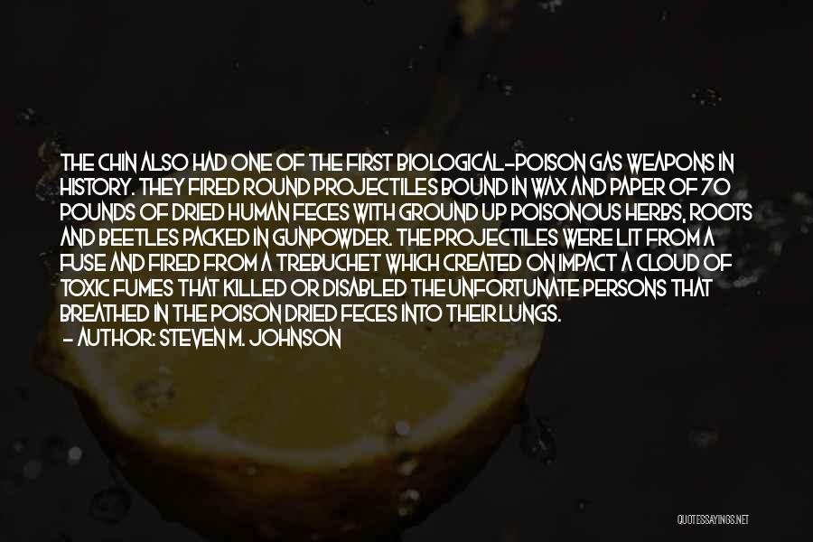 Steven M. Johnson Quotes: The Chin Also Had One Of The First Biological-poison Gas Weapons In History. They Fired Round Projectiles Bound In Wax