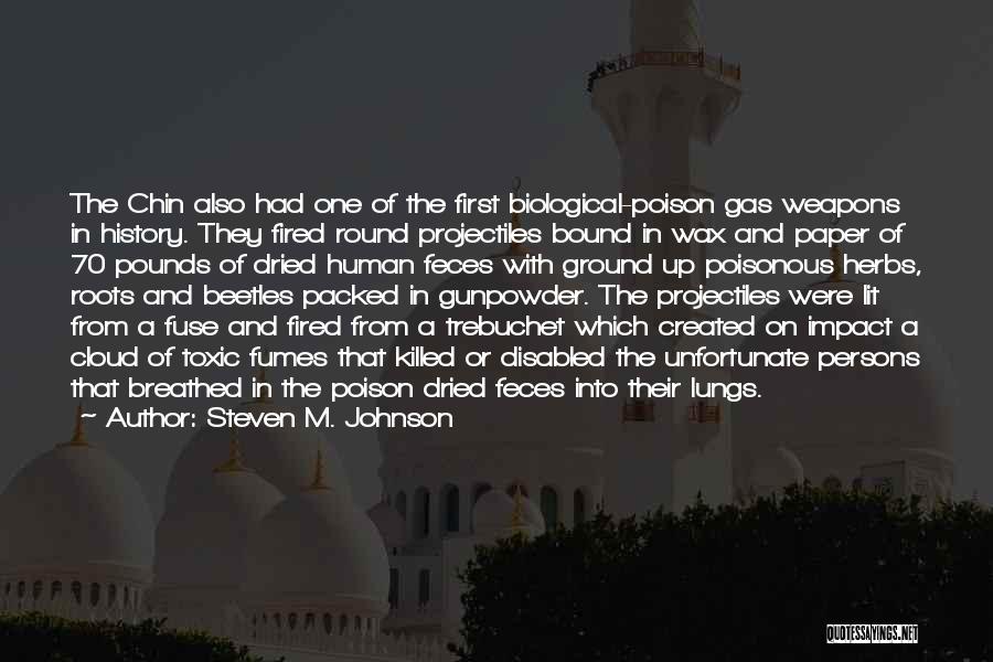 Steven M. Johnson Quotes: The Chin Also Had One Of The First Biological-poison Gas Weapons In History. They Fired Round Projectiles Bound In Wax