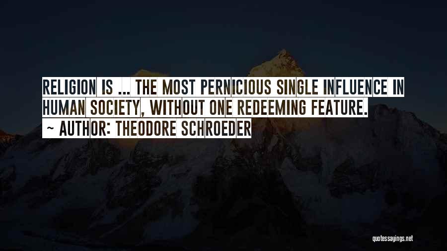 Theodore Schroeder Quotes: Religion Is ... The Most Pernicious Single Influence In Human Society, Without One Redeeming Feature.