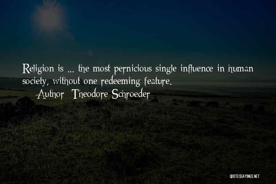 Theodore Schroeder Quotes: Religion Is ... The Most Pernicious Single Influence In Human Society, Without One Redeeming Feature.
