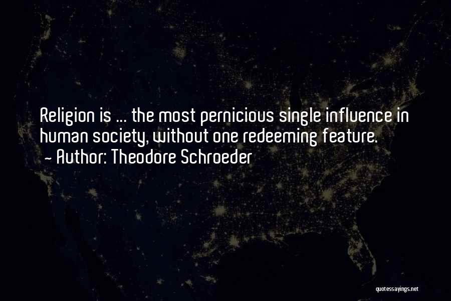 Theodore Schroeder Quotes: Religion Is ... The Most Pernicious Single Influence In Human Society, Without One Redeeming Feature.
