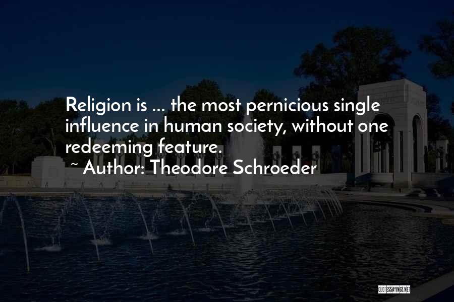 Theodore Schroeder Quotes: Religion Is ... The Most Pernicious Single Influence In Human Society, Without One Redeeming Feature.