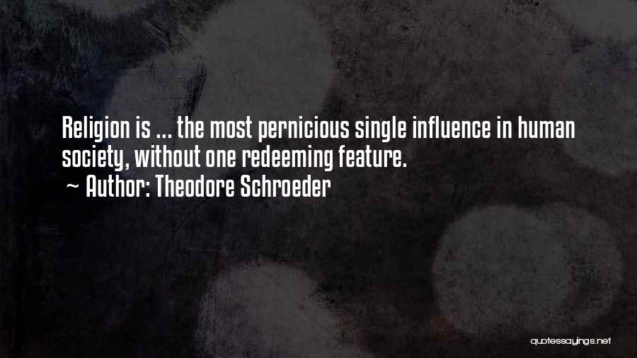 Theodore Schroeder Quotes: Religion Is ... The Most Pernicious Single Influence In Human Society, Without One Redeeming Feature.