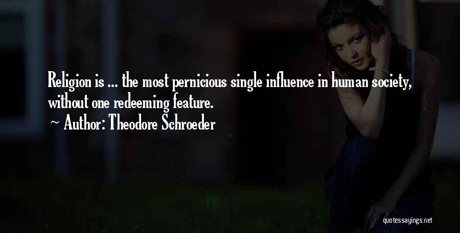 Theodore Schroeder Quotes: Religion Is ... The Most Pernicious Single Influence In Human Society, Without One Redeeming Feature.
