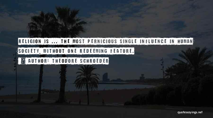 Theodore Schroeder Quotes: Religion Is ... The Most Pernicious Single Influence In Human Society, Without One Redeeming Feature.
