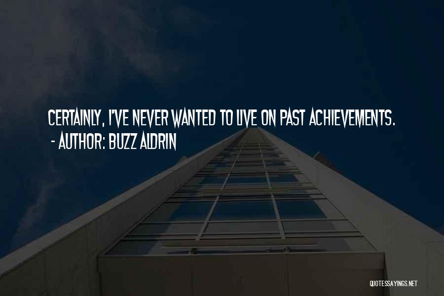 Buzz Aldrin Quotes: Certainly, I've Never Wanted To Live On Past Achievements.