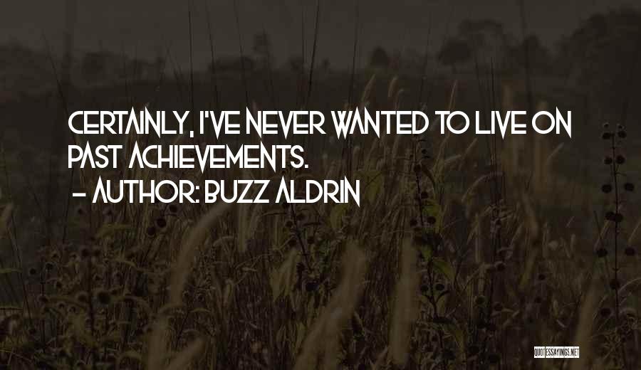Buzz Aldrin Quotes: Certainly, I've Never Wanted To Live On Past Achievements.
