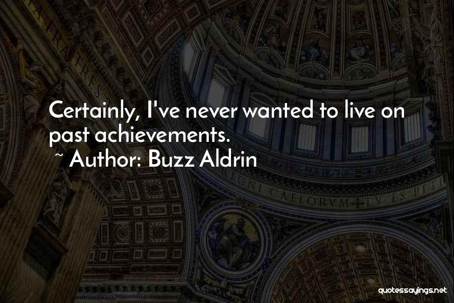 Buzz Aldrin Quotes: Certainly, I've Never Wanted To Live On Past Achievements.
