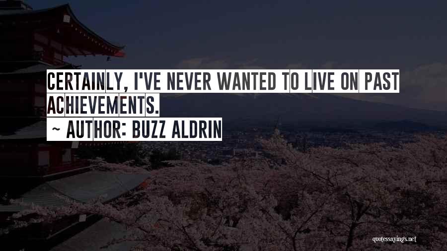 Buzz Aldrin Quotes: Certainly, I've Never Wanted To Live On Past Achievements.