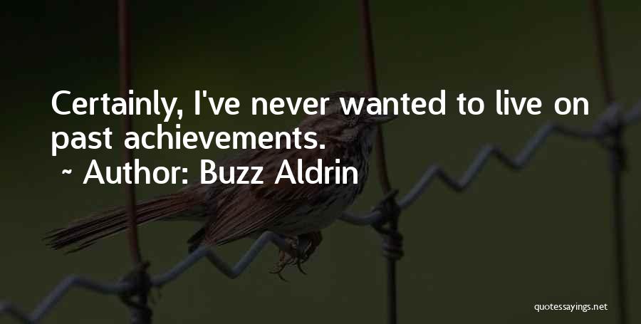 Buzz Aldrin Quotes: Certainly, I've Never Wanted To Live On Past Achievements.
