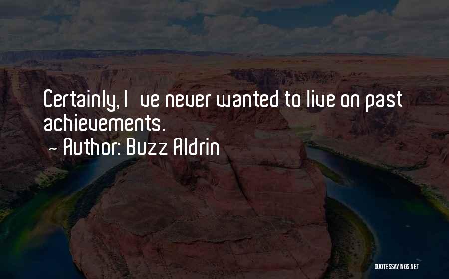 Buzz Aldrin Quotes: Certainly, I've Never Wanted To Live On Past Achievements.