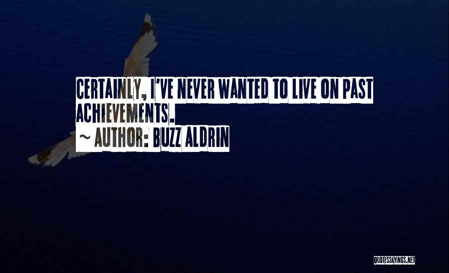 Buzz Aldrin Quotes: Certainly, I've Never Wanted To Live On Past Achievements.